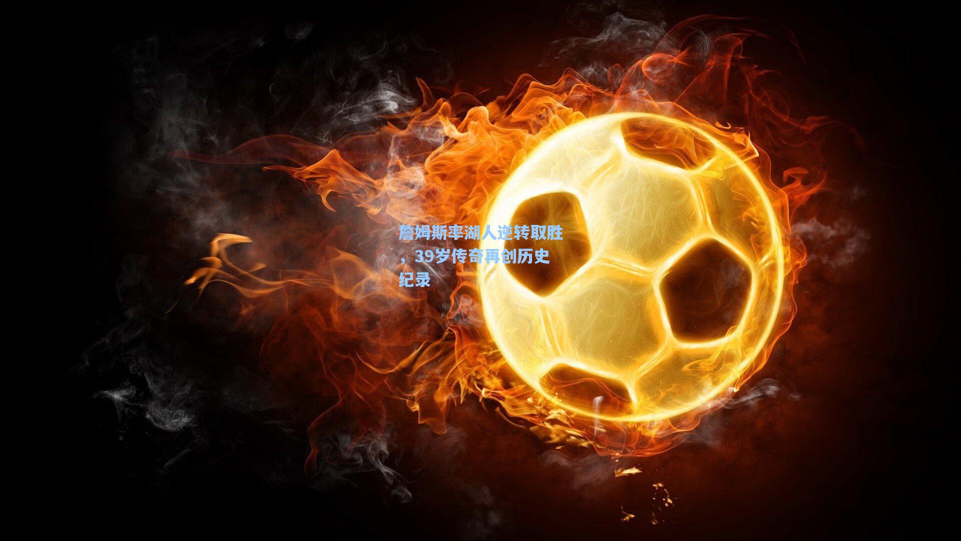 星空体育官网下载入口：詹姆斯率湖人逆转取胜，39岁传奇再创历史纪录