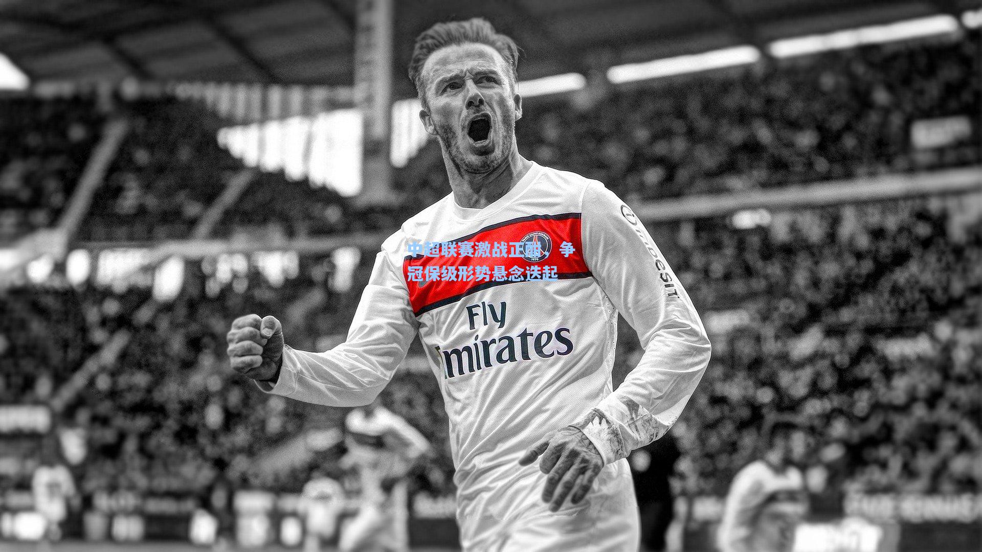 中超联赛激战正酣，争冠保级形势悬念迭起