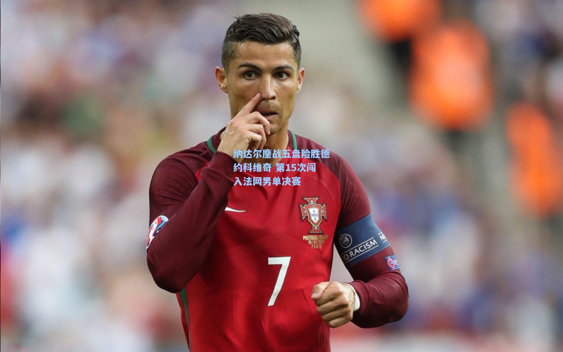 纳达尔鏖战五盘险胜德约科维奇 第15次闯入法网男单决赛